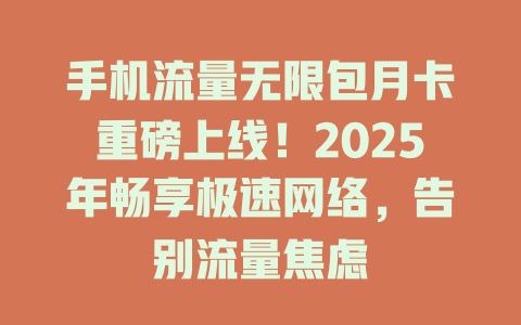 手机流量无限包月卡重磅上线！2025年畅享极速网络，告别流量焦虑