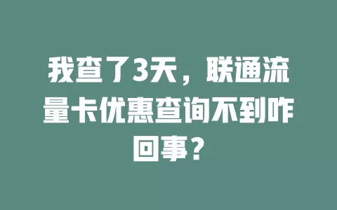 我查了3天，联通流量卡优惠查询不到咋回事？