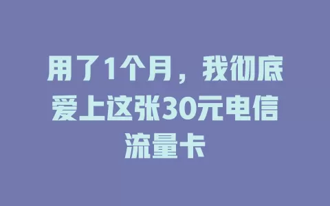 用了1个月，我彻底爱上这张30元电信流量卡