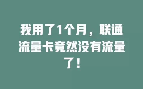 我用了1个月，联通流量卡竟然没有流量了！