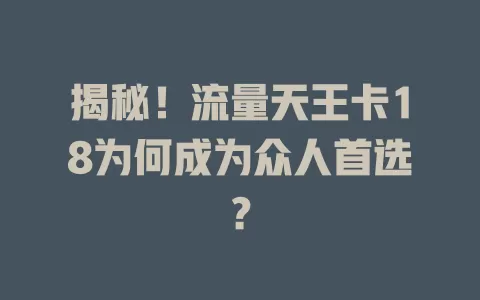 揭秘！流量天王卡18为何成为众人首选？