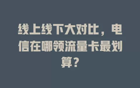 线上线下大对比，电信在哪领流量卡最划算？