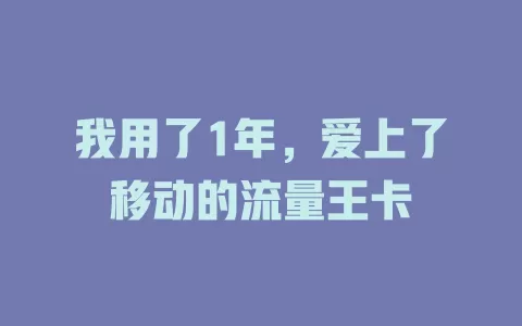 我用了1年，爱上了移动的流量王卡
