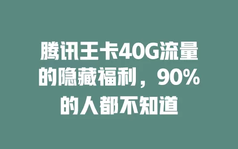 腾讯王卡40G流量的隐藏福利，90%的人都不知道