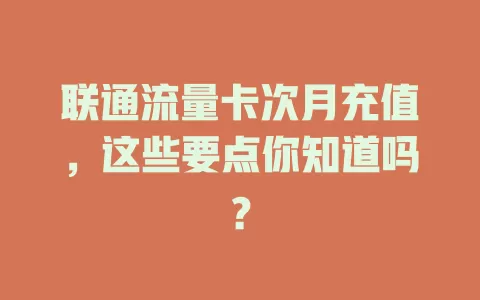 联通流量卡次月充值，这些要点你知道吗？