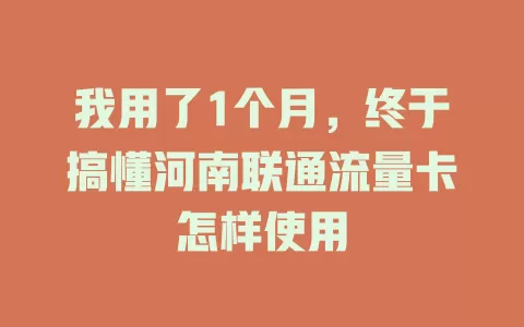 我用了1个月，终于搞懂河南联通流量卡怎样使用