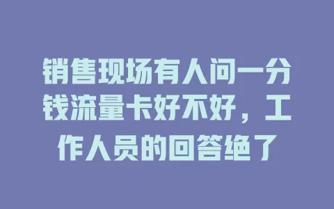 销售现场有人问一分钱流量卡好不好,工作人员的回答绝了