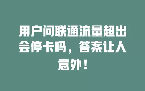 用户问联通流量超出会停卡吗，答案让人意外！