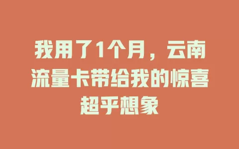 我用了1个月，云南流量卡带给我的惊喜超乎想象