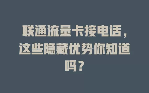联通流量卡接电话，这些隐藏优势你知道吗？