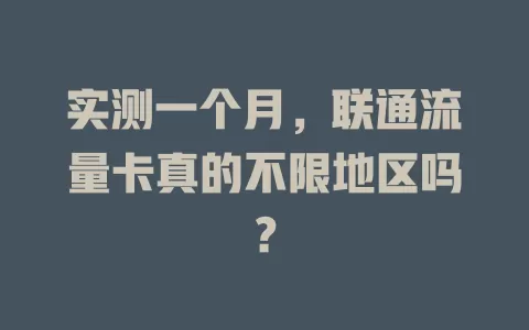 实测一个月，联通流量卡真的不限地区吗？