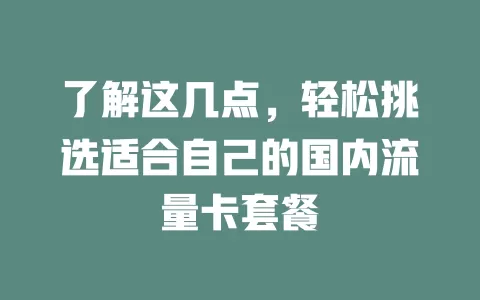 了解这几点，轻松挑选适合自己的国内流量卡套餐