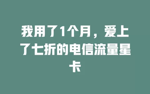 我用了1个月，爱上了七折的电信流量星卡
