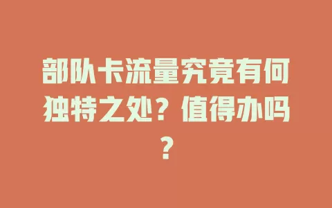 部队卡流量究竟有何独特之处？值得办吗？