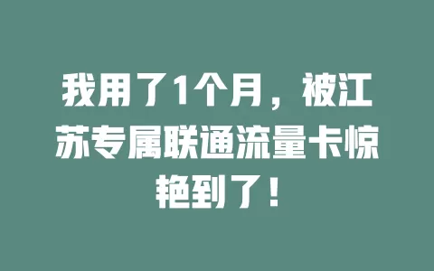 我用了1个月，被江苏专属联通流量卡惊艳到了！