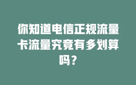 你知道电信正规流量卡流量究竟有多划算吗？