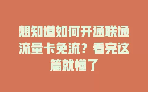 想知道如何开通联通流量卡免流？看完这篇就懂了