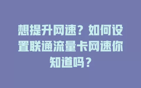 想提升网速？如何设置联通流量卡网速你知道吗？