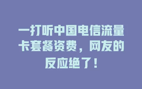 一打听中国电信流量卡套餐资费，网友的反应绝了！