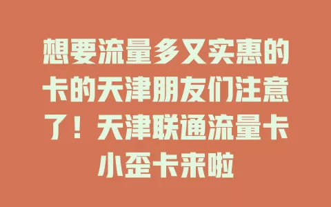 想要流量多又实惠的卡的天津朋友们注意了！天津联通流量卡小歪卡来啦