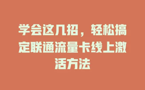 学会这几招，轻松搞定联通流量卡线上激活方法