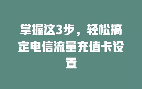 掌握这3步，轻松搞定电信流量充值卡设置