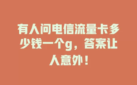 有人问电信流量卡多少钱一个g，答案让人意外！