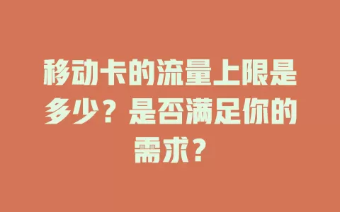 移动卡的流量上限是多少？是否满足你的需求？