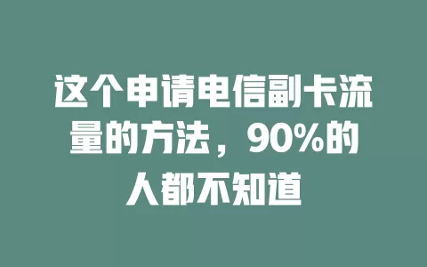 这个申请电信副卡流量的方法，90%的人都不知道