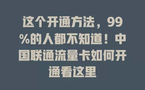 这个开通方法，99%的人都不知道！中国联通流量卡如何开通看这里