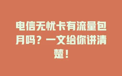 电信无忧卡有流量包月吗？一文给你讲清楚！