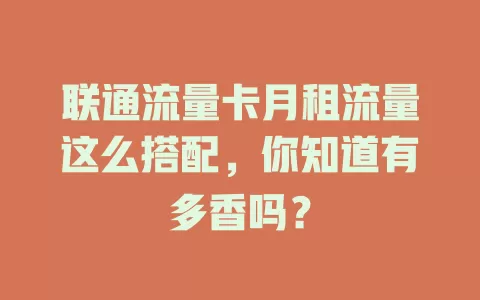 联通流量卡月租流量这么搭配，你知道有多香吗？