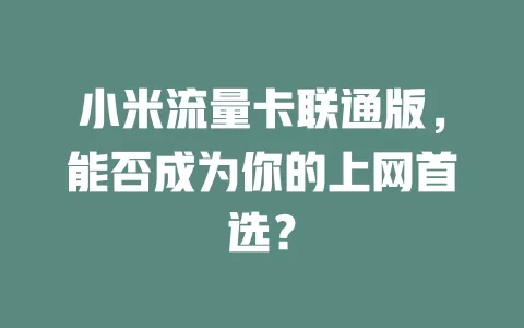 小米流量卡联通版，能否成为你的上网首选？