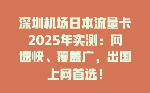 深圳机场日本流量卡2025年实测：网速快、覆盖广，出国上网首选！