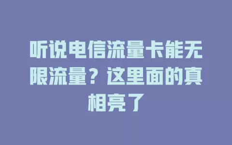 听说电信流量卡能无限流量?这里面的真相亮了