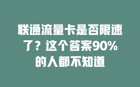 联通流量卡是否限速了？这个答案90%的人都不知道