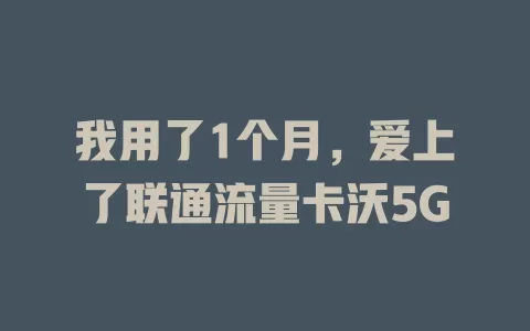 我用了1个月，爱上了联通流量卡沃5G
