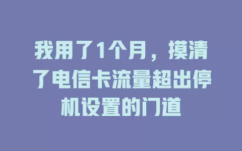 我用了1个月，摸清了电信卡流量超出停机设置的门道