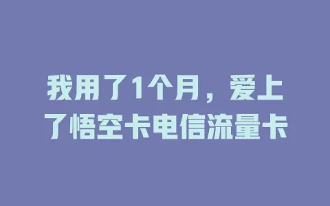 我用了1个月，爱上了悟空卡电信流量卡