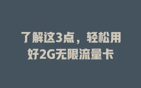 了解这3点，轻松用好2G无限流量卡