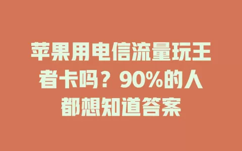 苹果用电信流量玩王者卡吗？90%的人都想知道答案