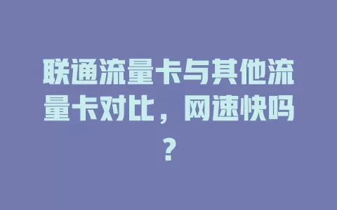 联通流量卡与其他流量卡对比，网速快吗？