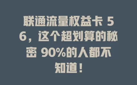 联通流量权益卡 56，这个超划算的秘密 90%的人都不知道！