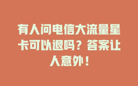 有人问电信大流量星卡可以退吗？答案让人意外！