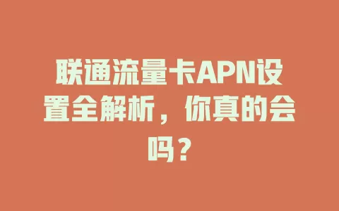 联通流量卡APN设置全解析，你真的会吗？