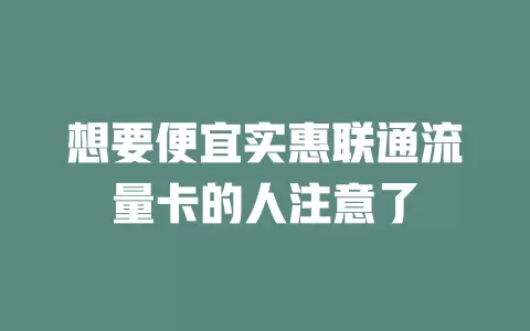 想要便宜实惠联通流量卡的人注意了