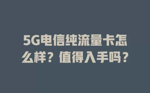 5G电信纯流量卡怎么样？值得入手吗？