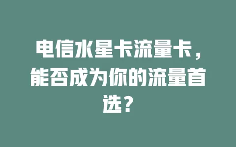 电信水星卡流量卡，能否成为你的流量首选？