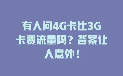 有人问4G卡比3G卡费流量吗？答案让人意外！