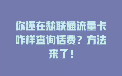 你还在愁联通流量卡咋样查询话费？方法来了！